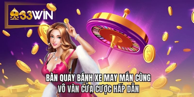 Bàn quay bánh xe may mắn cùng vô vàn cửa cược hấp dẫn