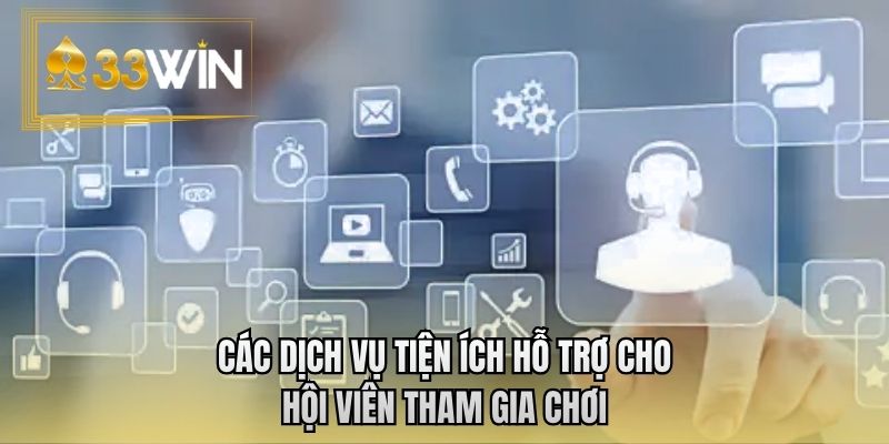 Các dịch vụ tiện ích hỗ trợ cho hội viên tham gia chơi