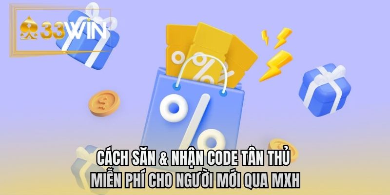 Cách săn & nhận code tân thủ miễn phí cho người mới qua MXH