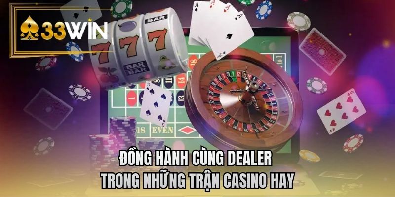 Đồng hành cùng dealer trong những trận casino hay