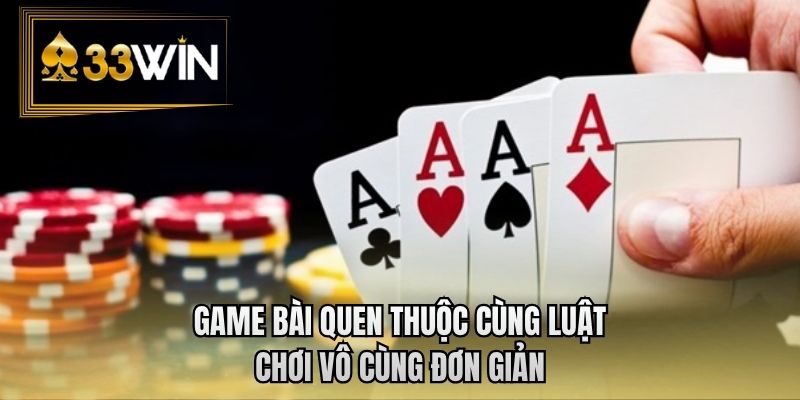 Game bài quen thuộc cùng luật chơi vô cùng đơn giản