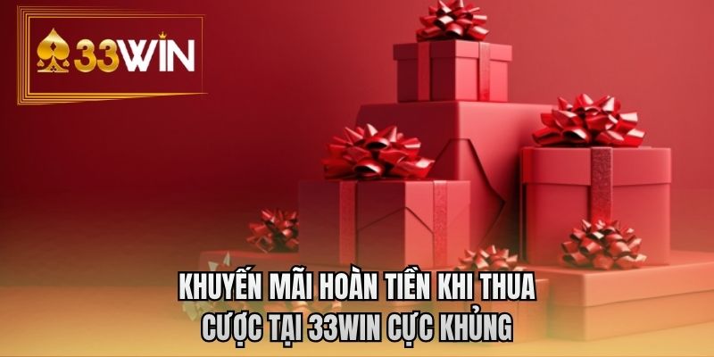 Khuyến mãi hoàn tiền khi thua cược tại 33WIN cực khủng