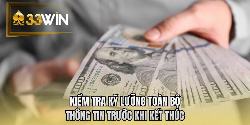 Kiểm tra kỹ lưỡng toàn bộ thông tin trước khi kết thúc