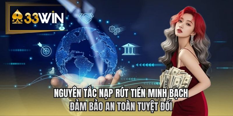 Nguyên tắc nạp rút tiền minh bạch đảm bảo an toàn tuyệt đối