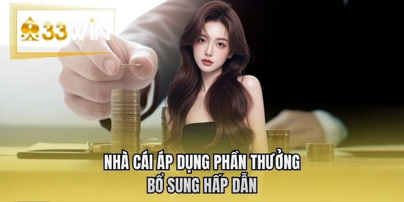 Nhà cái áp dụng phần thưởng bổ sung hấp dẫn
