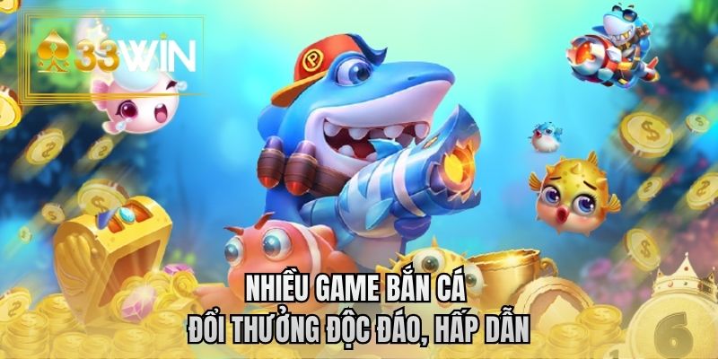 Nhiều game bắn cá đổi thưởng độc đáo, hấp dẫn