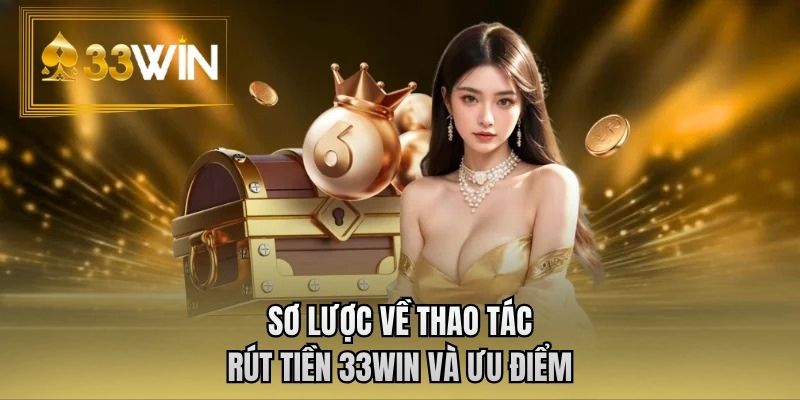Sơ lược về thao tác rút tiền 33WIN và ưu điểm