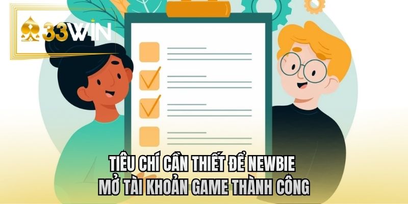 Tiêu chí cần thiết để newbie mở tài khoản game thành công