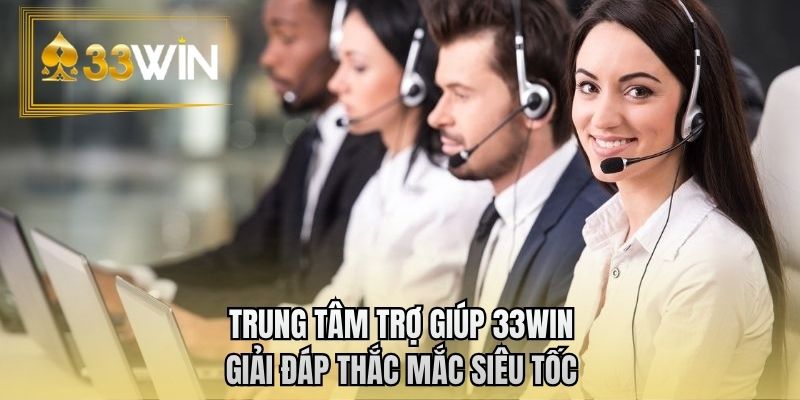 Trung tâm trợ giúp 33WIN giải đáp thắc mắc siêu tốc