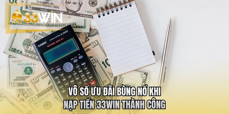 Vô số ưu đãi bùng nổ khi nạp tiền 33WIN thành công